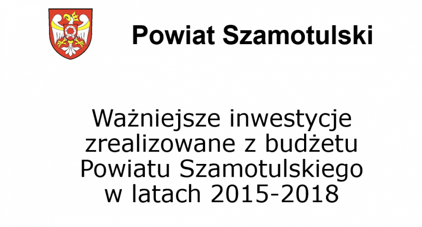 Tekst z grafiki: Powiat Szamotulski. Ważniejsze inwestycje zrealizowane w budżetu Powiatu Szamotulskiego w latach 2015-2018